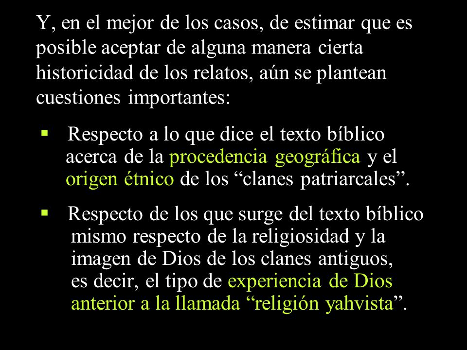 Y, en el mejor de los casos, de estimar que es posible aceptar de alguna manera cierta historicidad de los relatos, aún se plantean cuestiones importantes:
