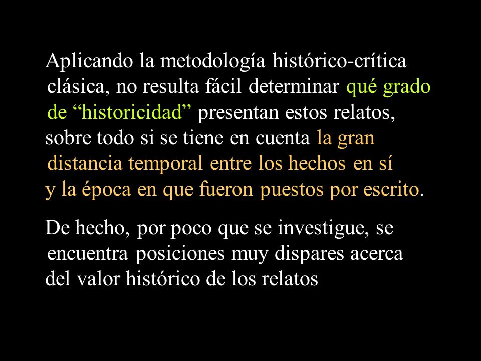 Aplicando la metodología histórico-crítica clásica, no resulta fácil determinar qué grado de historicidad presentan estos relatos,