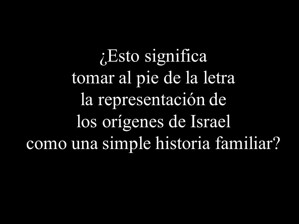 ¿Esto significa tomar al pie de la letra la representación de los orígenes de Israel como una simple historia familiar