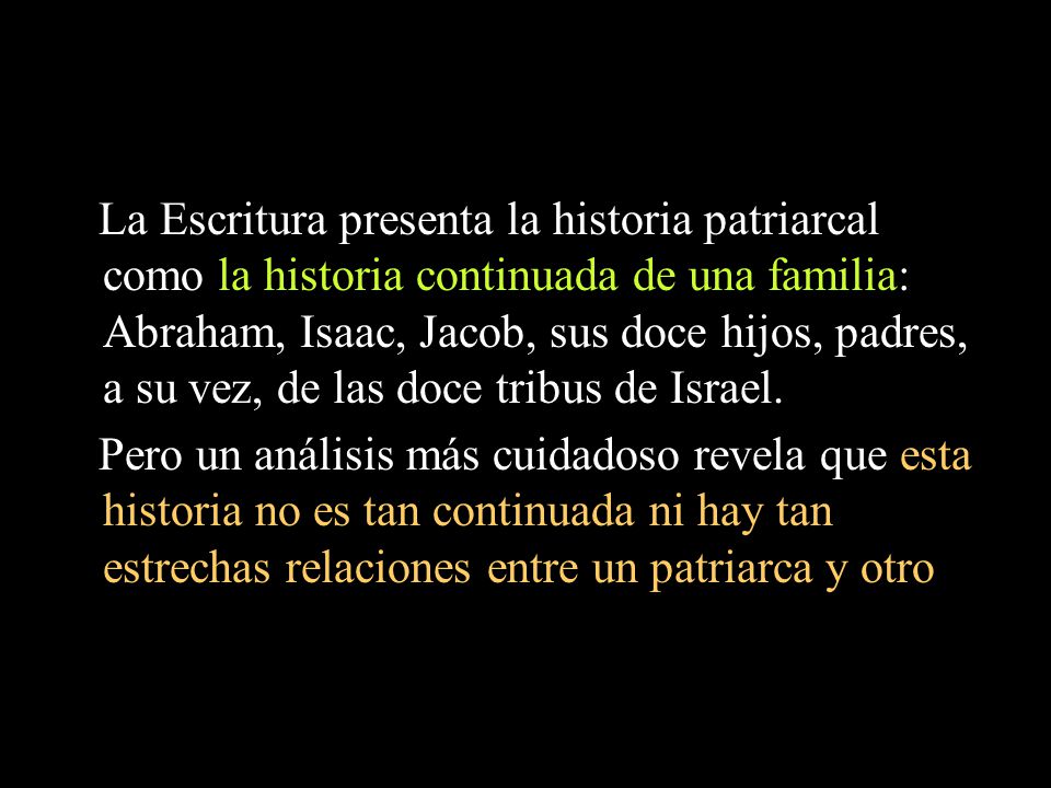 La Escritura presenta la historia patriarcal como la historia continuada de una familia: Abraham, Isaac, Jacob, sus doce hijos, padres, a su vez, de las doce tribus de Israel.