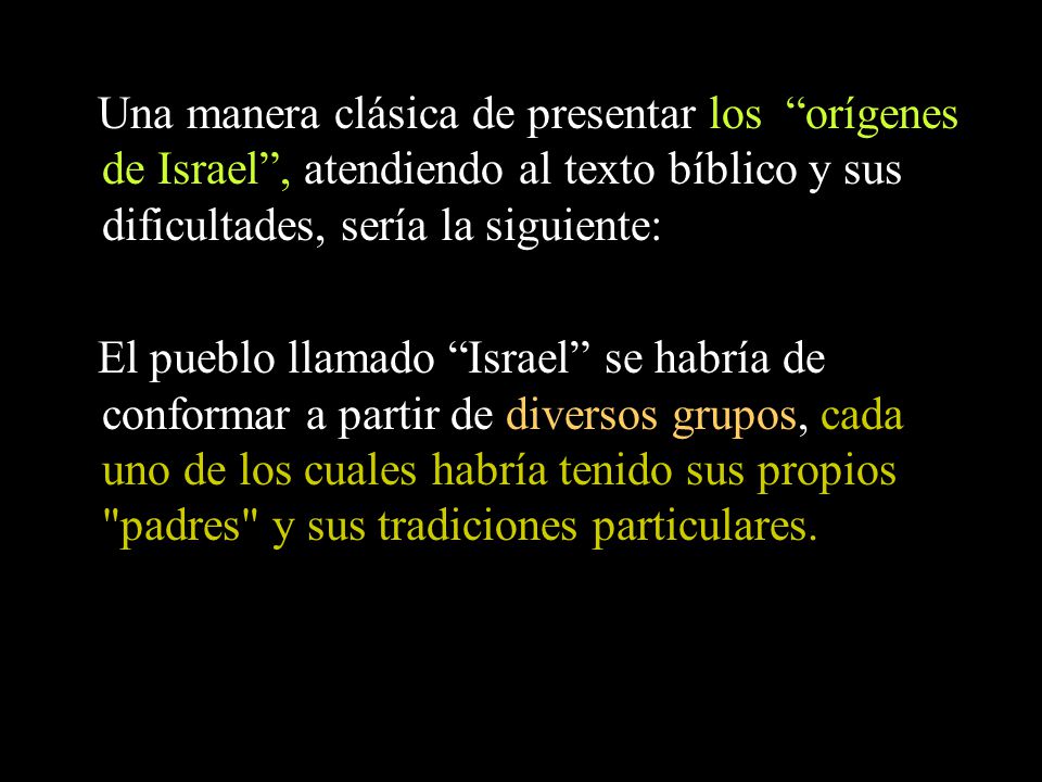 Una manera clásica de presentar los orígenes de Israel , atendiendo al texto bíblico y sus dificultades, sería la siguiente: