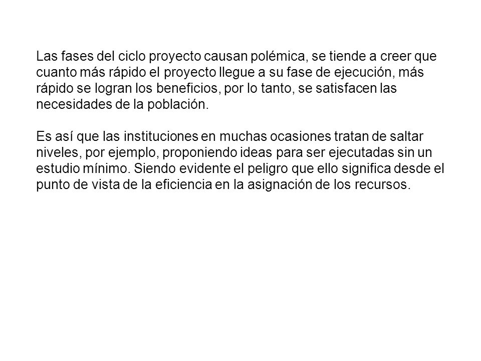 Las fases del ciclo proyecto causan polémica, se tiende a creer que cuanto más rápido el proyecto llegue a su fase de ejecución, más rápido se logran los beneficios, por lo tanto, se satisfacen las necesidades de la población.