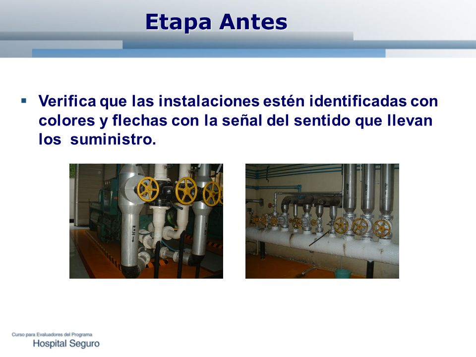 Etapa Antes Verifica que las instalaciones estén identificadas con colores y flechas con la señal del sentido que llevan los suministro.
