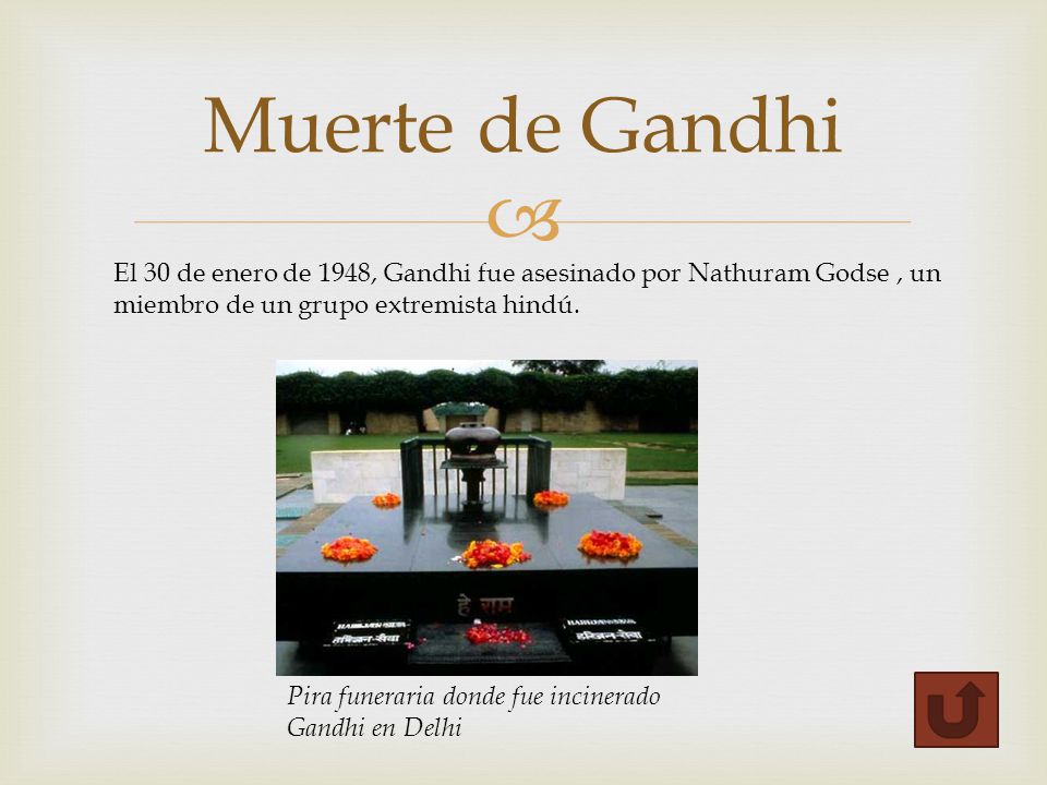 Muerte de Gandhi El 30 de enero de 1948, Gandhi fue asesinado por Nathuram Godse , un miembro de un grupo extremista hindú.
