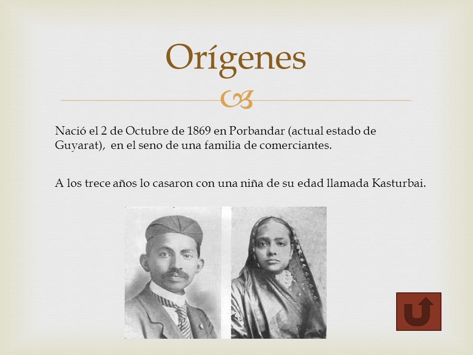 Orígenes Nació el 2 de Octubre de 1869 en Porbandar (actual estado de Guyarat), en el seno de una familia de comerciantes.