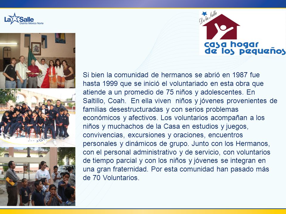 Si bien la comunidad de hermanos se abrió en 1987 fue hasta 1999 que se inició el voluntariado en esta obra que atiende a un promedio de 75 niños y adolescentes.