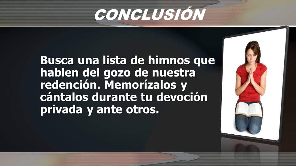 CONCLUSIÓN Busca una lista de himnos que hablen del gozo de nuestra redención.