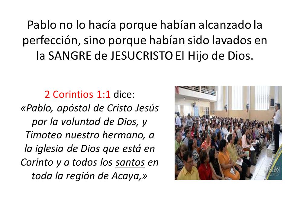 Pablo no lo hacía porque habían alcanzado la perfección, sino porque habían sido lavados en la SANGRE de JESUCRISTO El Hijo de Dios.