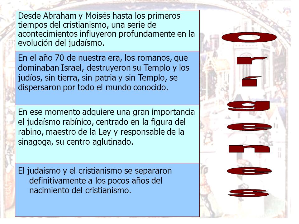 Desde Abraham y Moisés hasta los primeros tiempos del cristianismo, una serie de acontecimientos influyeron profundamente en la evolución del judaísmo.