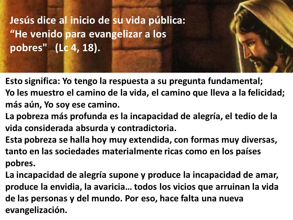 Jesús dice al inicio de su vida pública: He venido para evangelizar a los pobres (Lc 4, 18).