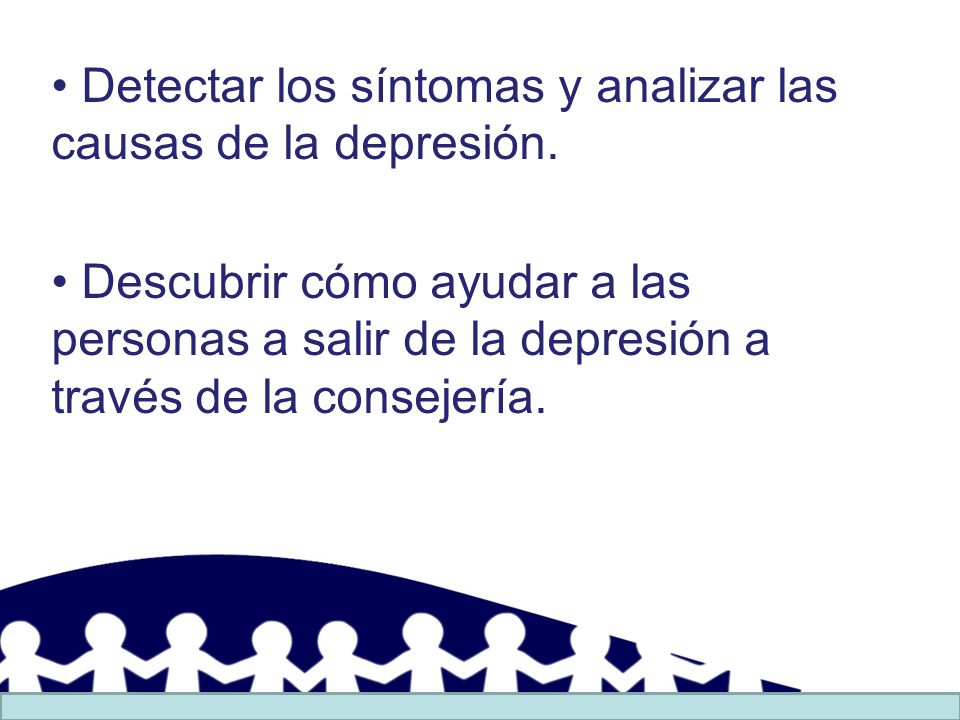 • Detectar los síntomas y analizar las causas de la depresión