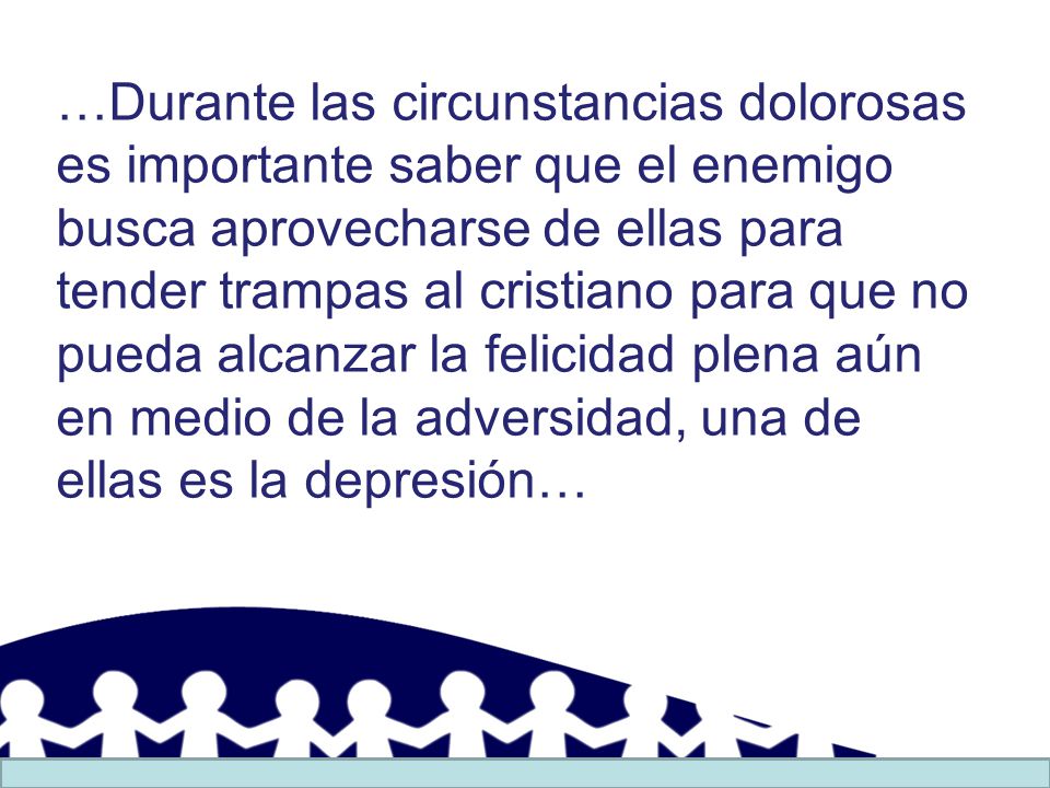 …Durante las circunstancias dolorosas es importante saber que el enemigo busca aprovecharse de ellas para tender trampas al cristiano para que no pueda alcanzar la felicidad plena aún en medio de la adversidad, una de ellas es la depresión…