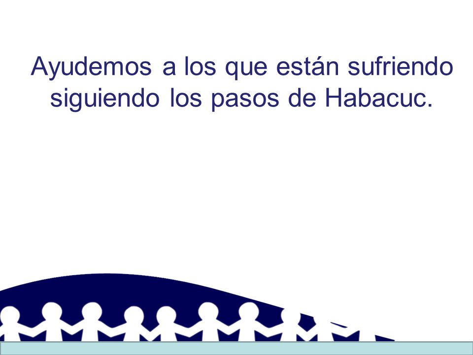 Ayudemos a los que están sufriendo siguiendo los pasos de Habacuc.