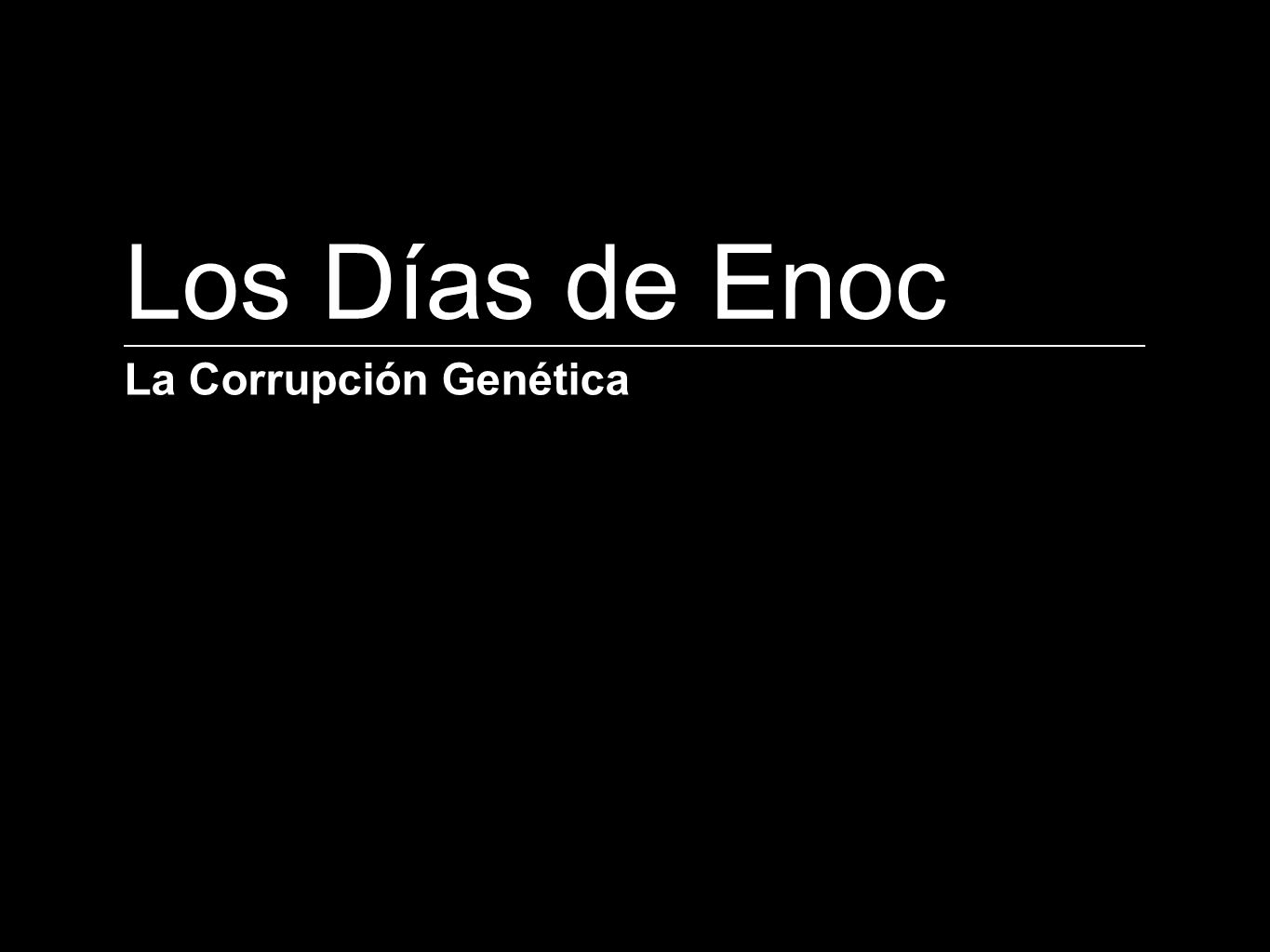 Los Días de Enoc La Corrupción Genética