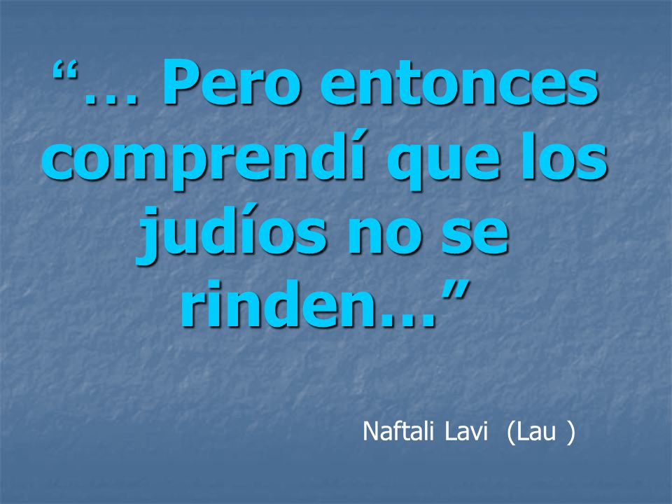 … Pero entonces comprendí que los judíos no se rinden…