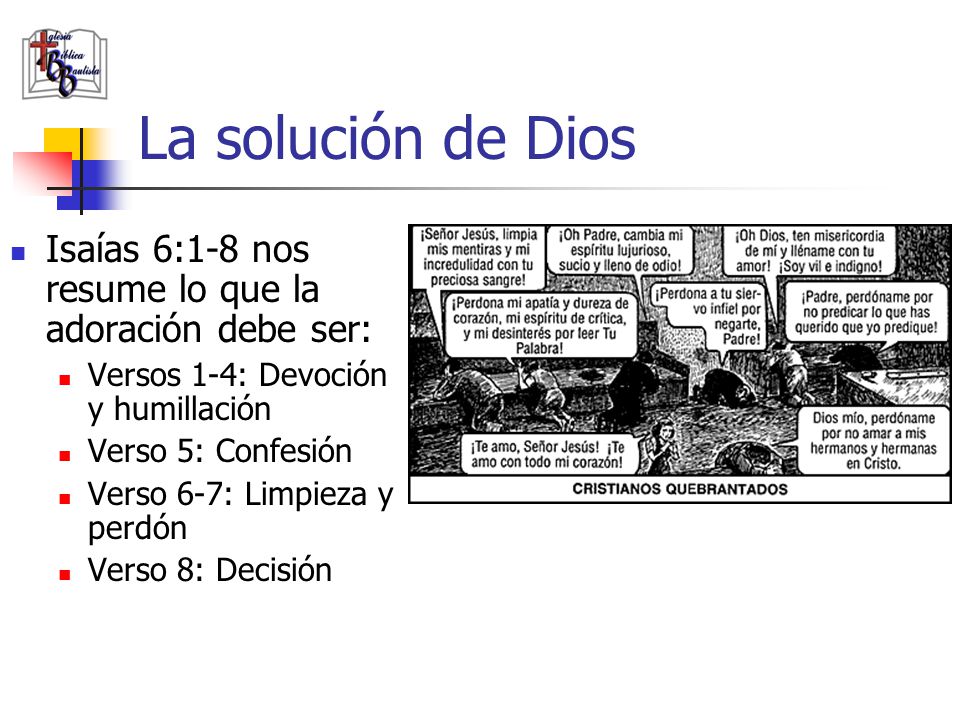 La solución de Dios Isaías 6:1-8 nos resume lo que la adoración debe ser: Versos 1-4: Devoción y humillación.