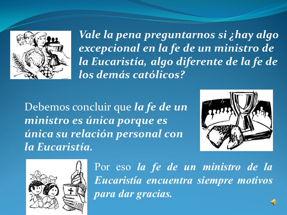 Vale la pena preguntarnos si ¿hay algo excepcional en la fe de un ministro de la Eucaristía, algo diferente de la fe de los demás católicos
