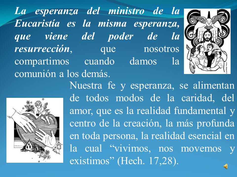 La esperanza del ministro de la Eucaristía es la misma esperanza, que viene del poder de la resurrección, que nosotros compartimos cuando damos la comunión a los demás.