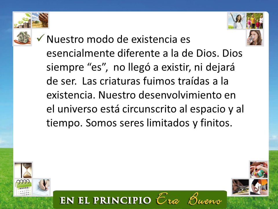 Nuestro modo de existencia es esencialmente diferente a la de Dios