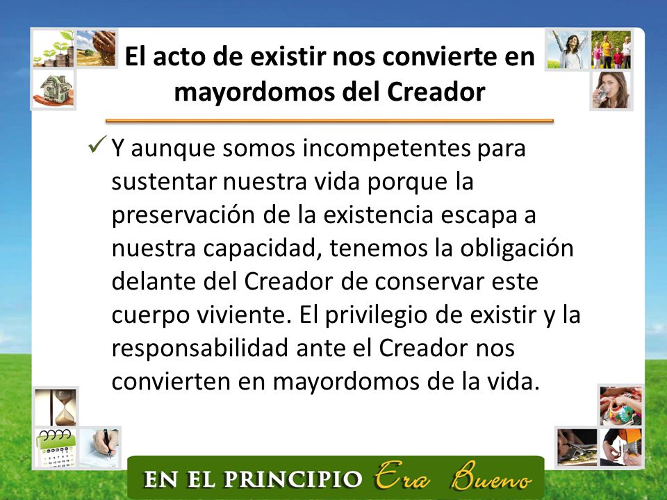 El acto de existir nos convierte en mayordomos del Creador