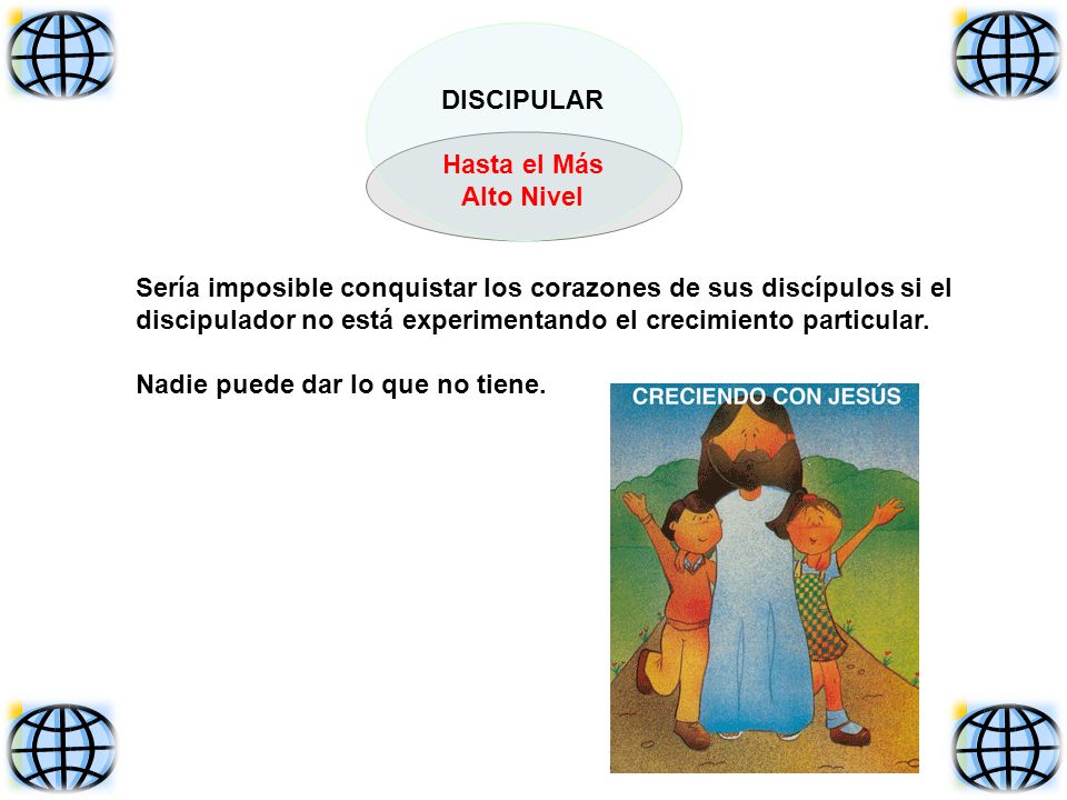 DISCIPULAR Hasta el Más. Alto Nivel. Sería imposible conquistar los corazones de sus discípulos si el.