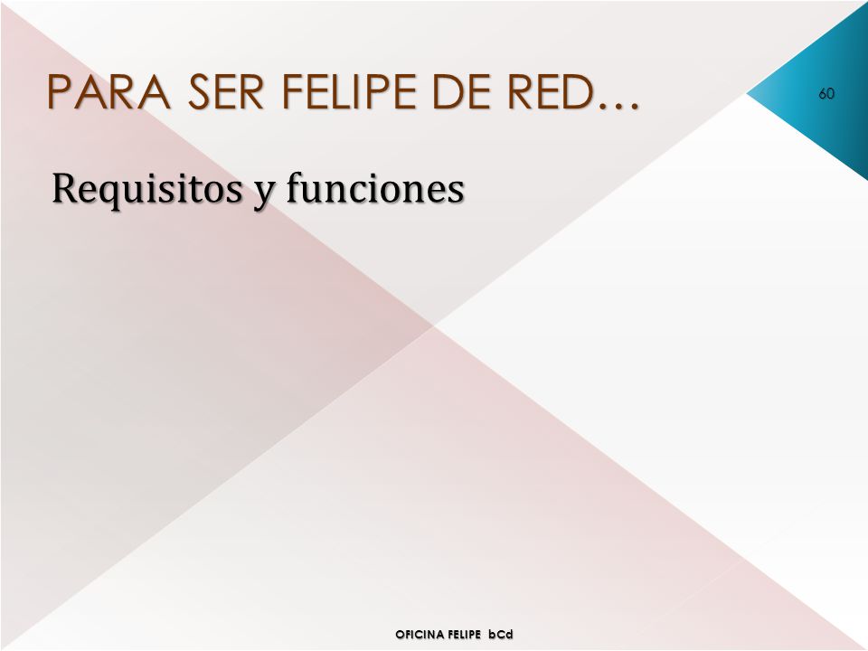 PARA SER FELIPE DE RED… Requisitos y funciones OFICINA FELIPE bCd