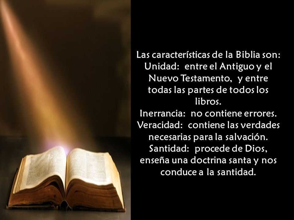 Las características de la Biblia son: Unidad: entre el Antiguo y el Nuevo Testamento, y entre todas las partes de todos los libros.
