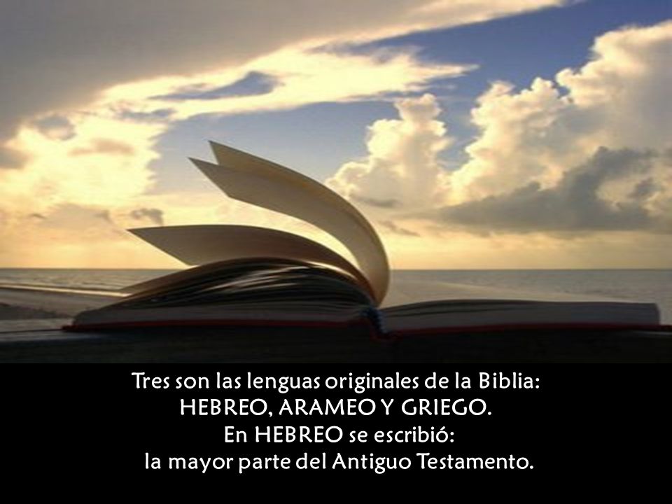 Tres son las lenguas originales de la Biblia: HEBREO, ARAMEO Y GRIEGO