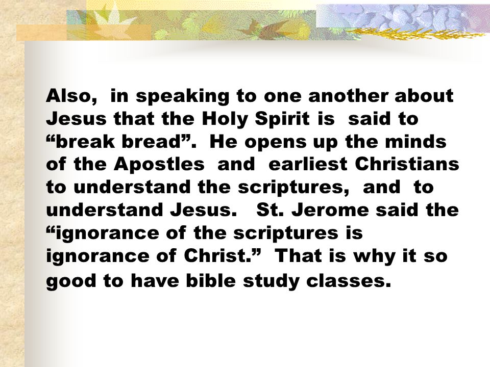 Also, in speaking to one another about Jesus that the Holy Spirit is said to break bread .