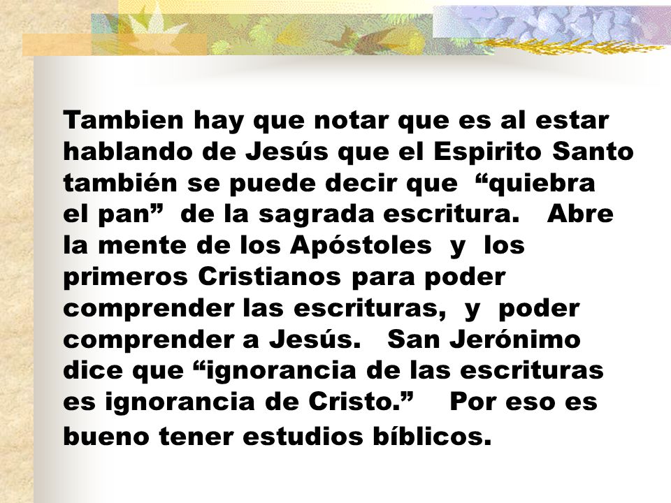Tambien hay que notar que es al estar hablando de Jesús que el Espirito Santo también se puede decir que quiebra el pan de la sagrada escritura.