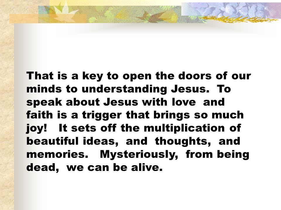 That is a key to open the doors of our minds to understanding Jesus
