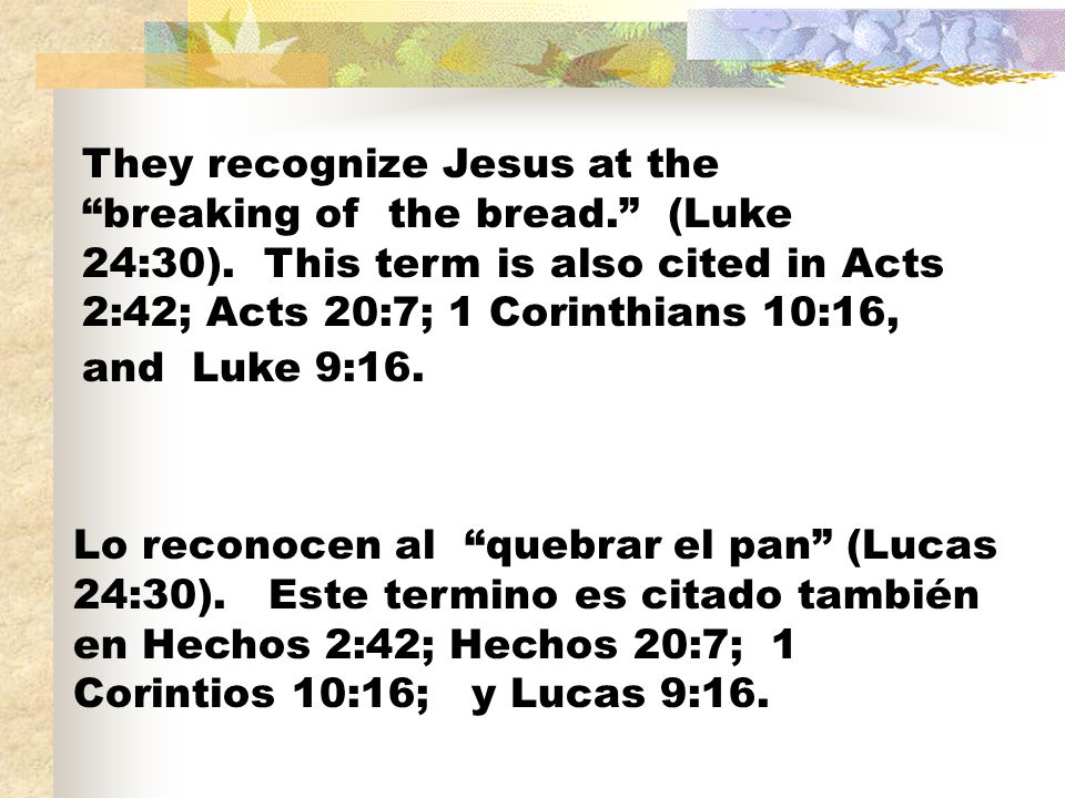 They recognize Jesus at the breaking of the bread. (Luke 24:30)