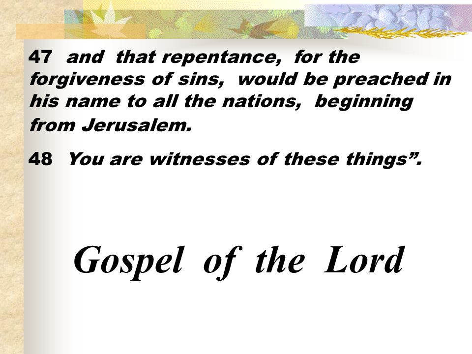 47 and that repentance, for the forgiveness of sins, would be preached in his name to all the nations, beginning from Jerusalem.