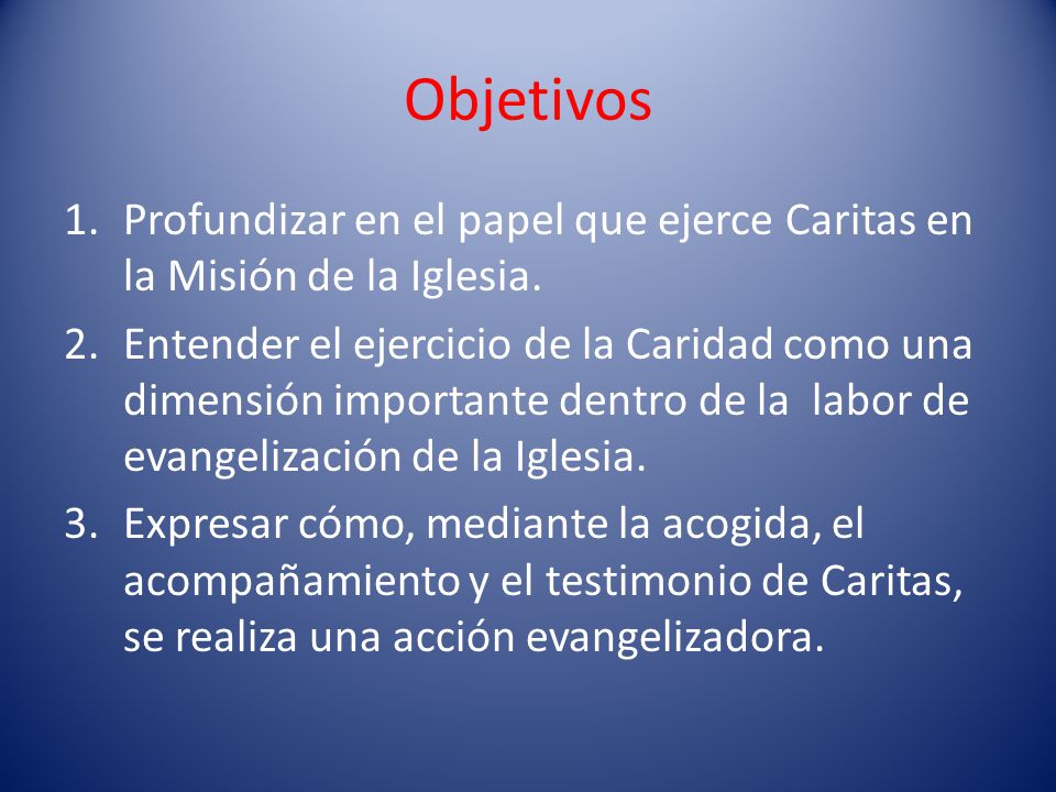 Objetivos Profundizar en el papel que ejerce Caritas en la Misión de la Iglesia.