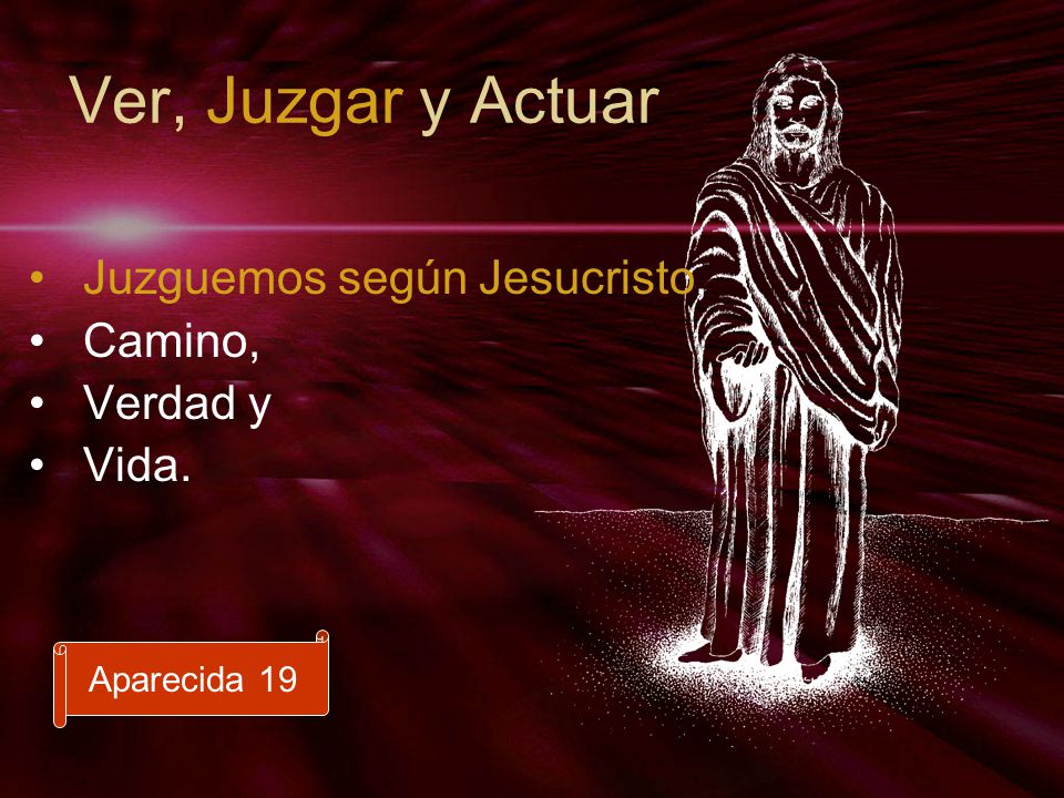 Ver, Juzgar y Actuar Juzguemos según Jesucristo, Camino, Verdad y