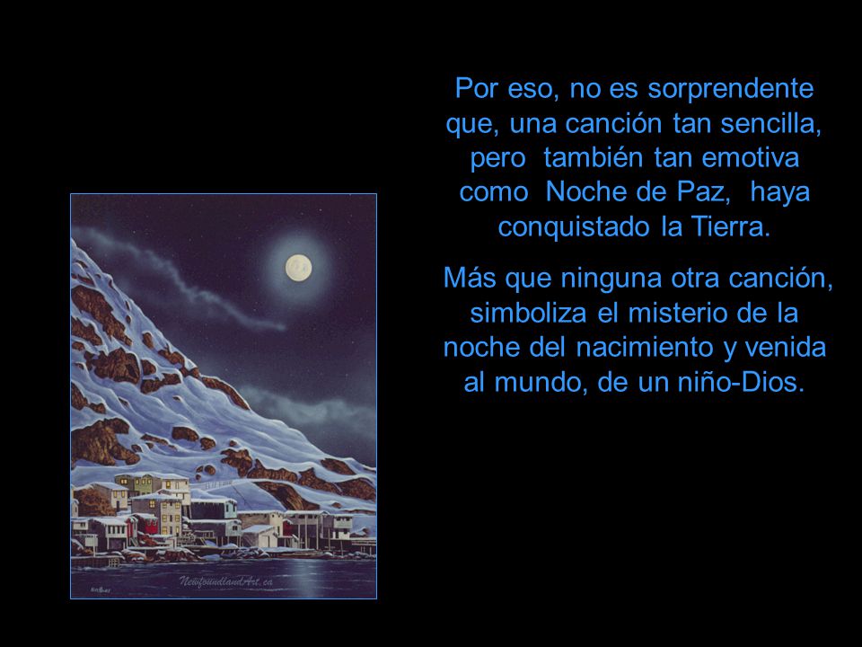Por eso, no es sorprendente que, una canción tan sencilla, pero también tan emotiva como Noche de Paz, haya conquistado la Tierra.