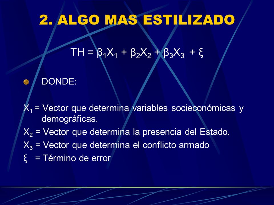 2. ALGO MAS ESTILIZADO TH = β1X1 + β2X2 + β3X3 + ξ DONDE: