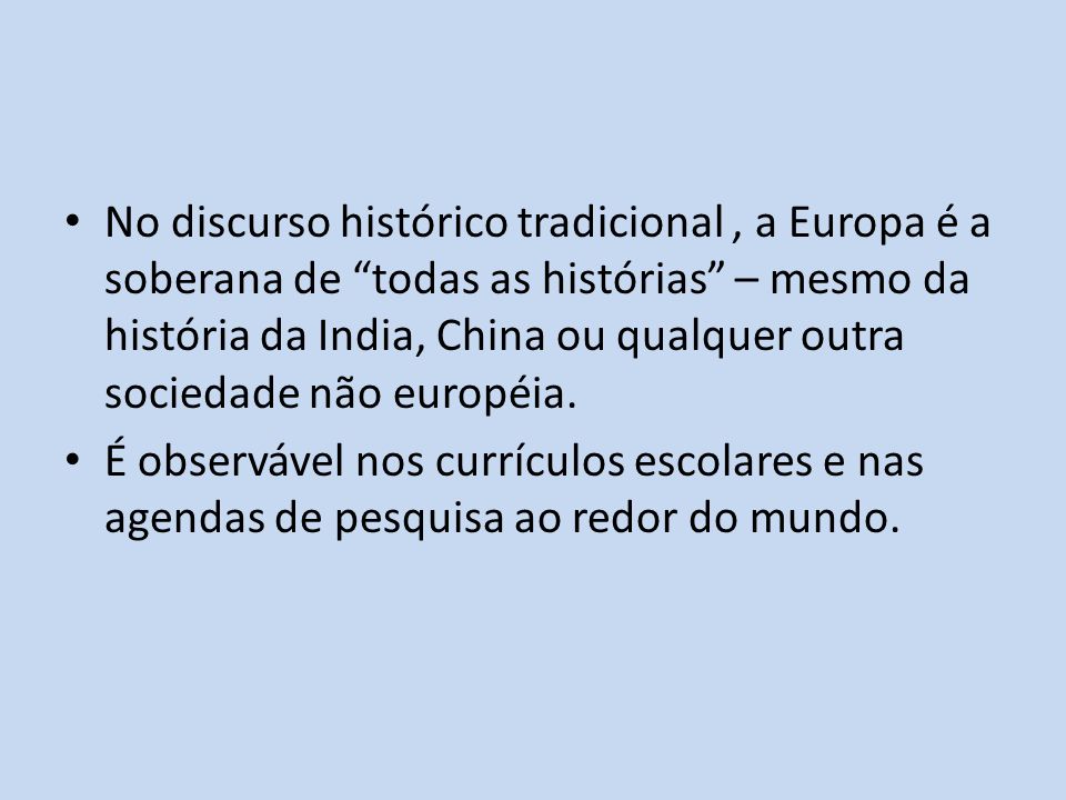 No discurso histórico tradicional , a Europa é a soberana de todas as histórias – mesmo da história da India, China ou qualquer outra sociedade não européia.