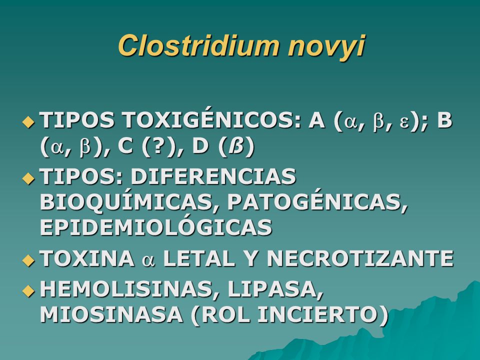 Clostridium novyi TIPOS TOXIGÉNICOS: A (, , ); B (, ), C ( ), D (ß) TIPOS: DIFERENCIAS BIOQUÍMICAS, PATOGÉNICAS, EPIDEMIOLÓGICAS.