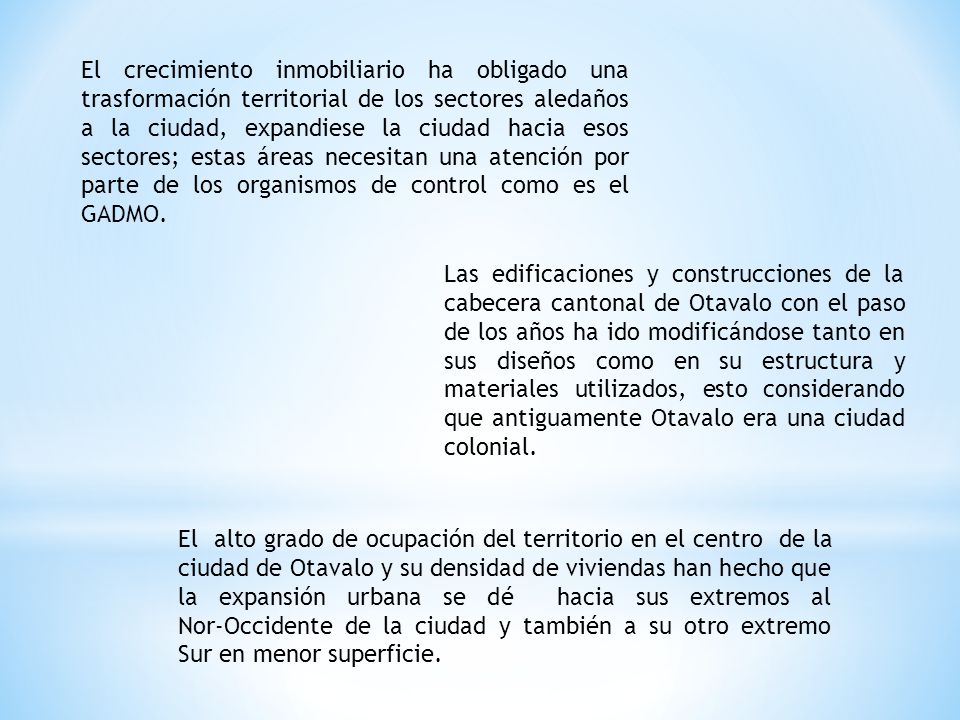 El crecimiento inmobiliario ha obligado una trasformación territorial de los sectores aledaños a la ciudad, expandiese la ciudad hacia esos sectores; estas áreas necesitan una atención por parte de los organismos de control como es el GADMO.