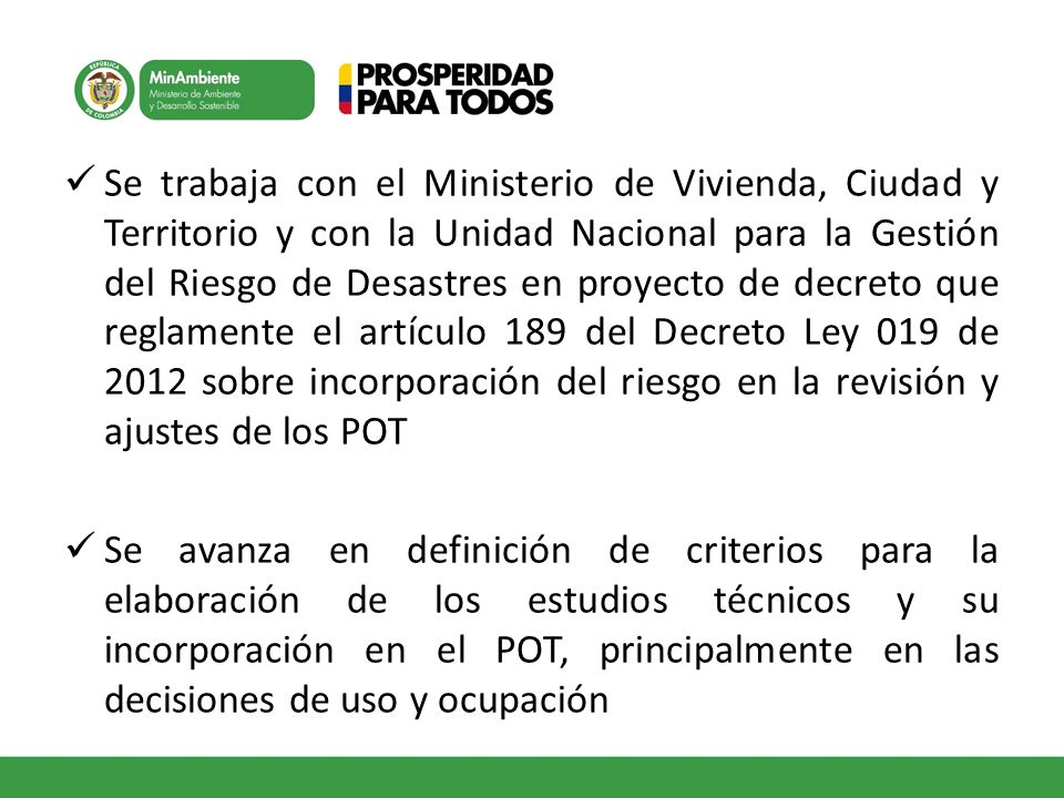 Se trabaja con el Ministerio de Vivienda, Ciudad y Territorio y con la Unidad Nacional para la Gestión del Riesgo de Desastres en proyecto de decreto que reglamente el artículo 189 del Decreto Ley 019 de 2012 sobre incorporación del riesgo en la revisión y ajustes de los POT