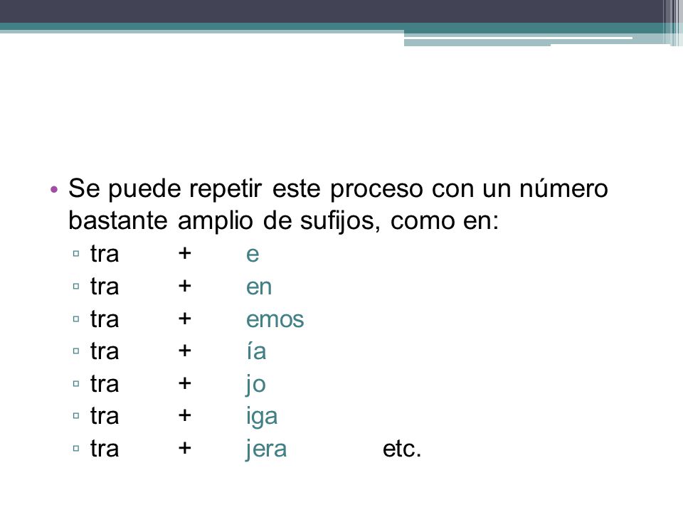 Se puede repetir este proceso con un número bastante amplio de sufijos, como en: