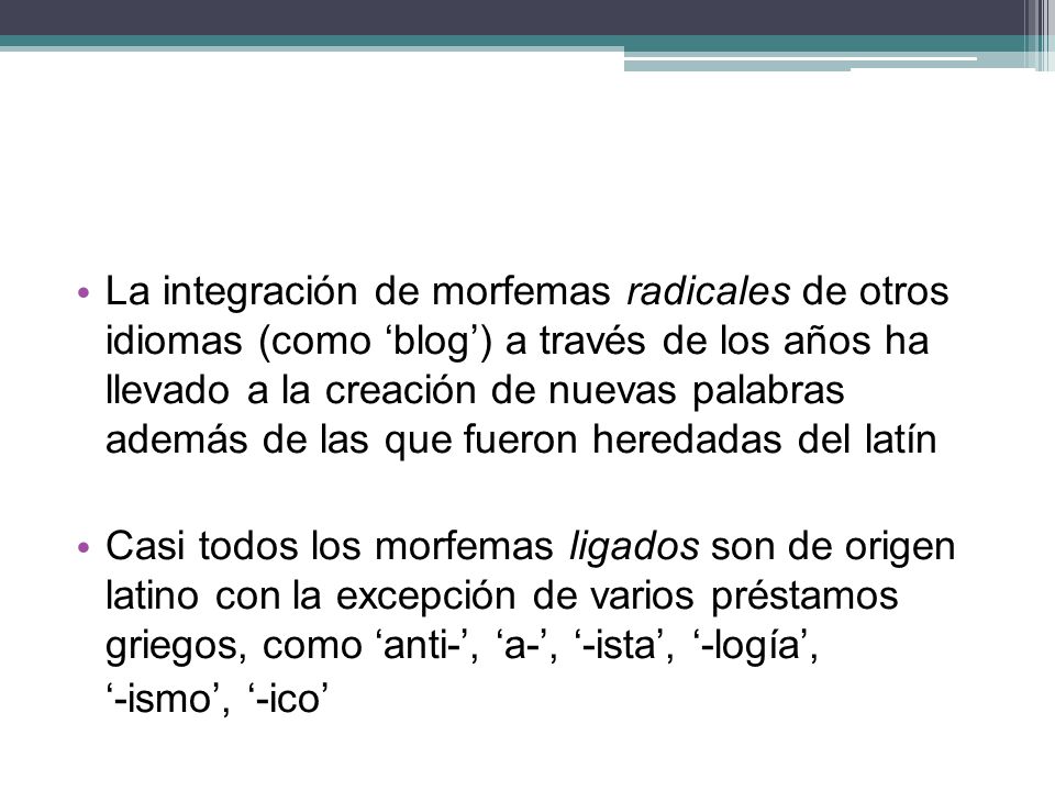 La integración de morfemas radicales de otros idiomas (como ‘blog’) a través de los años ha llevado a la creación de nuevas palabras además de las que fueron heredadas del latín