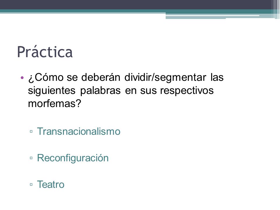 Práctica ¿Cómo se deberán dividir/segmentar las siguientes palabras en sus respectivos morfemas Transnacionalismo.