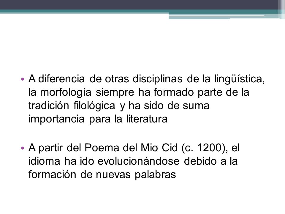 A diferencia de otras disciplinas de la lingüística, la morfología siempre ha formado parte de la tradición filológica y ha sido de suma importancia para la literatura