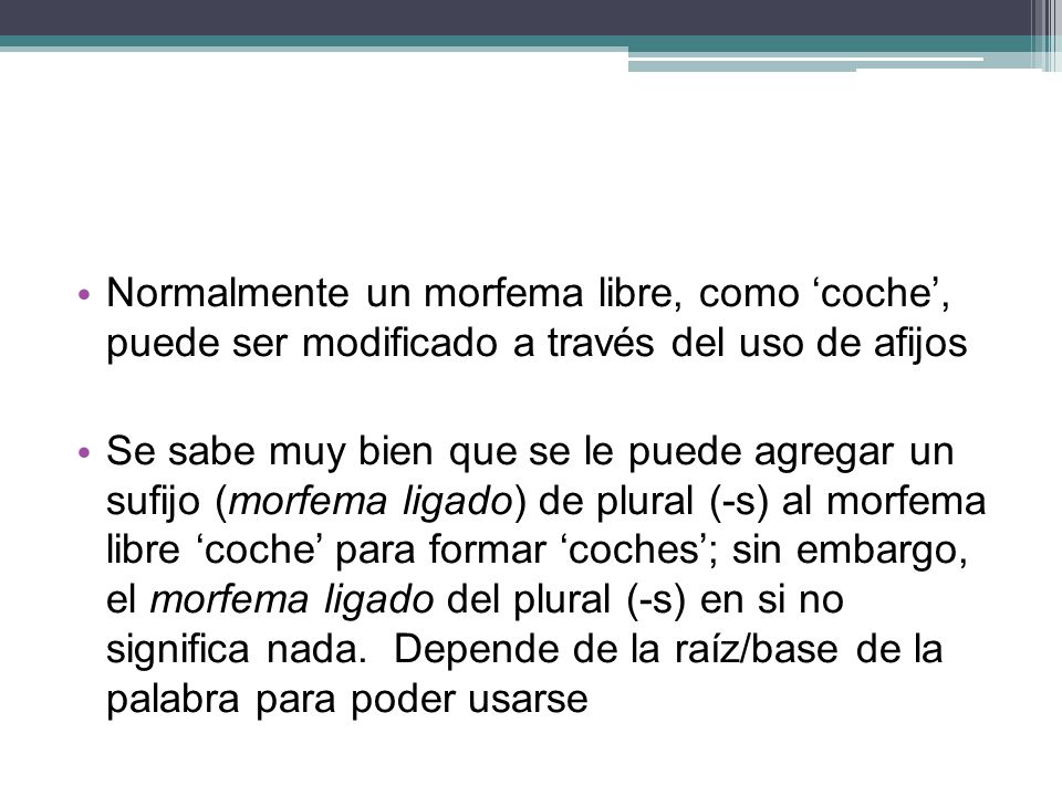 Normalmente un morfema libre, como ‘coche’, puede ser modificado a través del uso de afijos