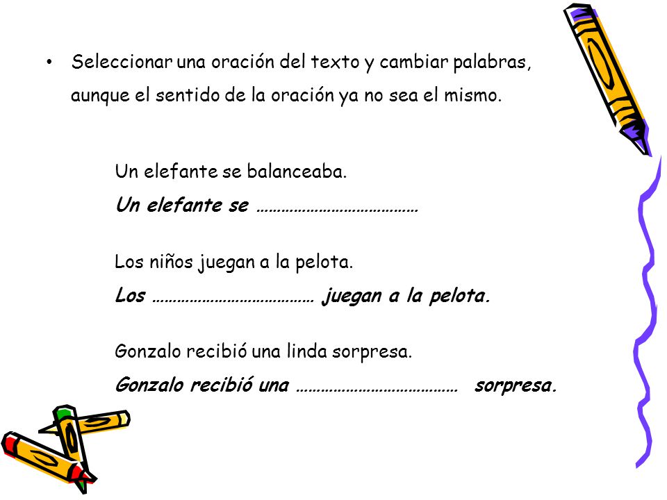 Seleccionar una oración del texto y cambiar palabras, aunque el sentido de la oración ya no sea el mismo.