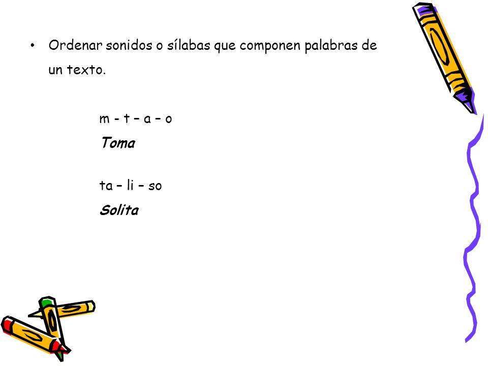 Ordenar sonidos o sílabas que componen palabras de un texto.