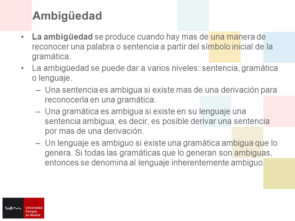 Ambigüedad La ambigüedad se produce cuando hay mas de una manera de reconocer una palabra o sentencia a partir del símbolo inicial de la gramática.