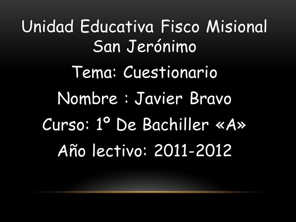 Unidad Educativa Fisco Misional San Jerónimo Tema: Cuestionario Nombre : Javier Bravo Curso: 1º De Bachiller «A» Año lectivo: